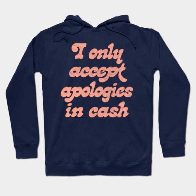 I Only Accept Apologies In Cash Hoodie by DankFutura